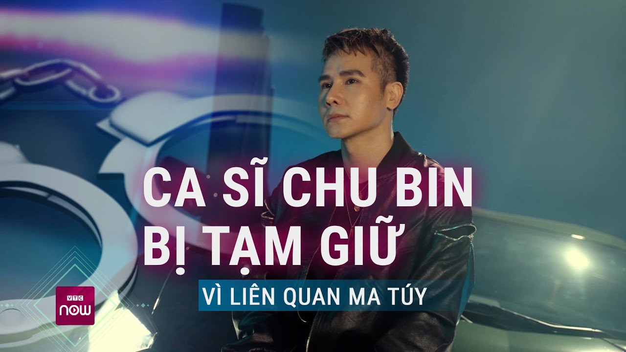 Clip ca sĩ Chu Bin bị tạm giữ vì liên quan đến sử dụng ma túy trái phép